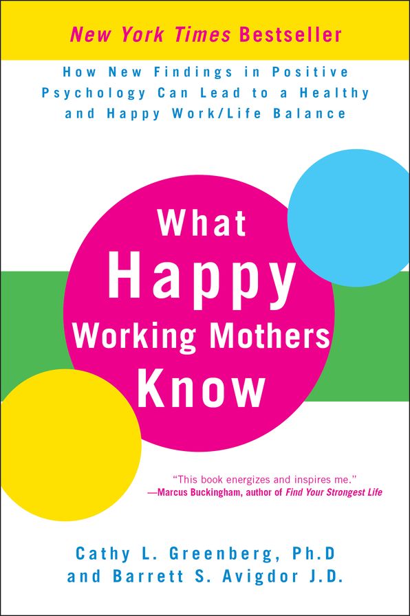 What Happy Working Mothers Know: How New Findings in Positive Psychology Can Lead to a Healthy and Happy Work/Life Balance