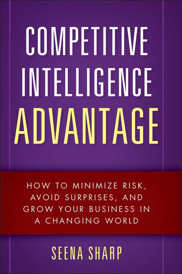 Competitive Intelligence Advantage: How to Minimize Risk, Avoid Surprises, and Grow Your Business in a Changing World