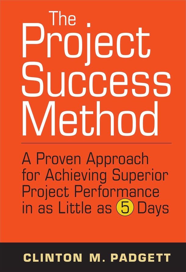 The Project Success Method: A Proven Approach for Achieving Superior Project Performance in as Little as 5 Days