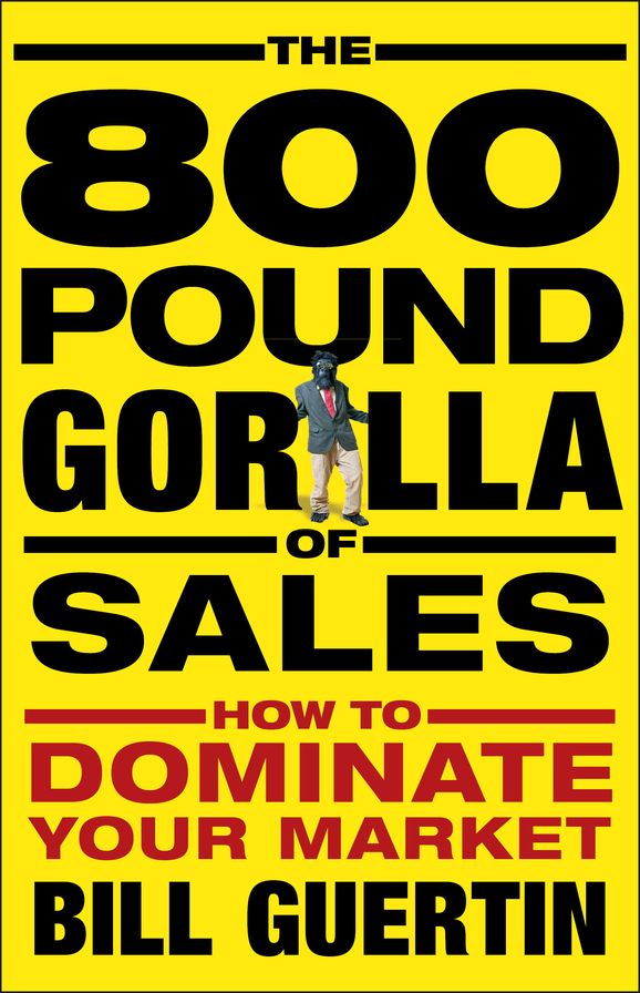 The 800-Pound Gorilla of Sales: How to Dominate Your Market