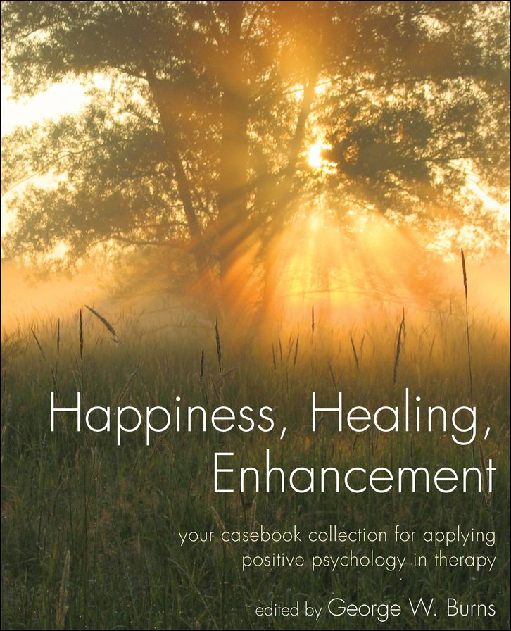 Happiness, Healing, Enhancement: Your Casebook Collection For Applying Positive Psychology in Therapy