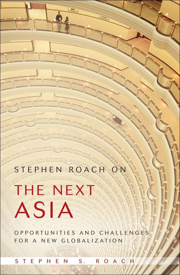 Stephen Roach on the Next Asia: Opportunities and Challenges for a New Globalization