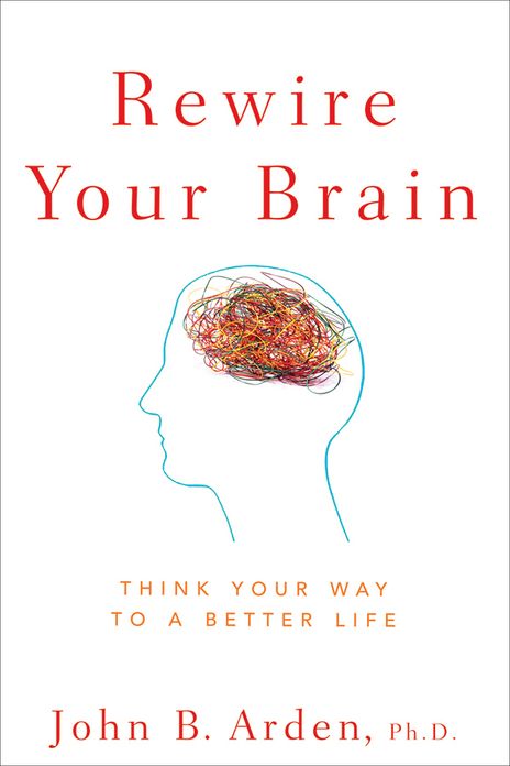 Rewire Your Brain: Think Your Way to a Better Life