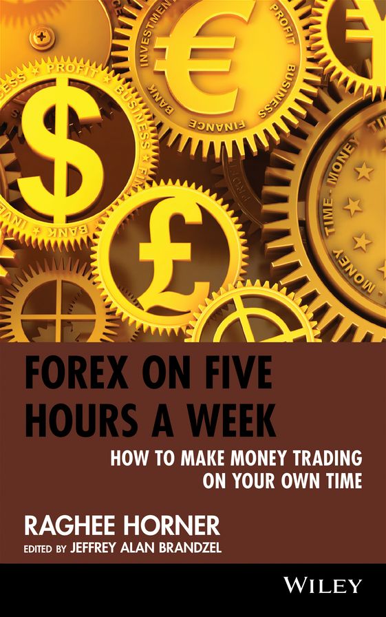 Forex on Five Hours a Week: How to Make Money Trading on Your Own Time