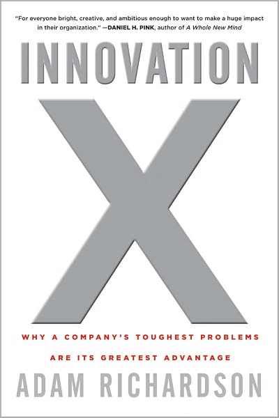 Innovation X: Why a Company's Toughest Problems Are Its Greatest Advantage