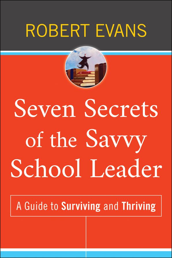 Seven Secrets of the Savvy School Leader: A Guide to Surviving and Thriving