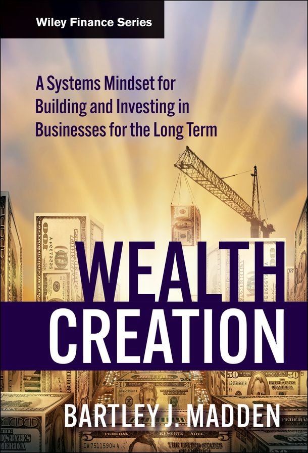 Wealth Creation: A Systems Mindset for Building and Investing in Businesses for the Long Term