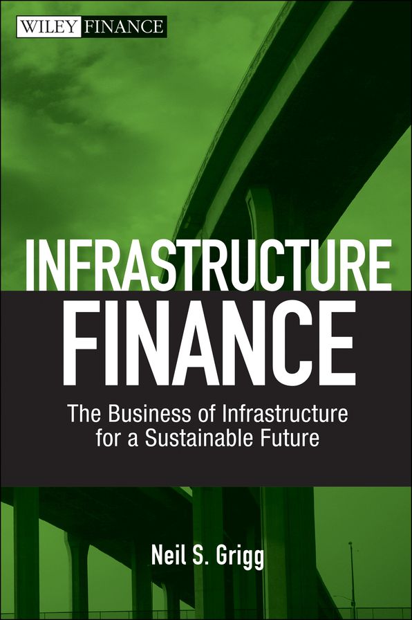 Infrastructure Finance: The Business of Infrastructure for a Sustainable Future