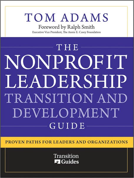 The Nonprofit Leadership Transition and Development Guide: Proven Paths for Leaders and Organizations