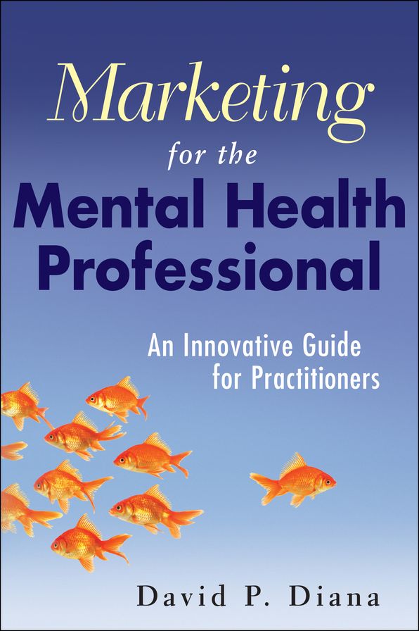 Marketing for the Mental Health Professional: An Innovative Guide for Practitioners