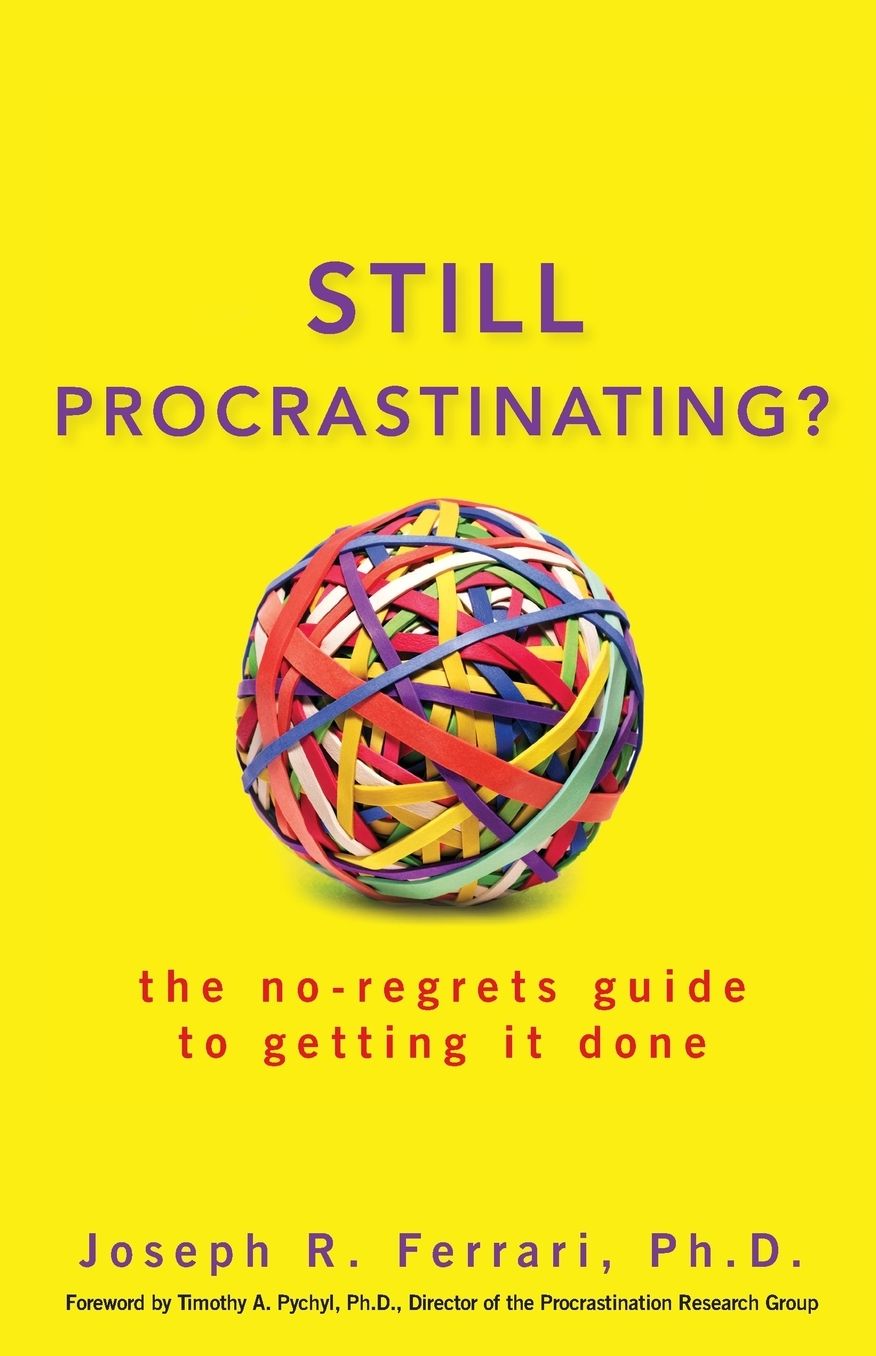 Still Procrastinating: The No Regrets Guide to Getting It Done