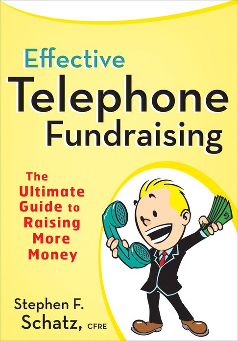 Effective Telephone Fundraising: The Ultimate Guide to Raising More Money