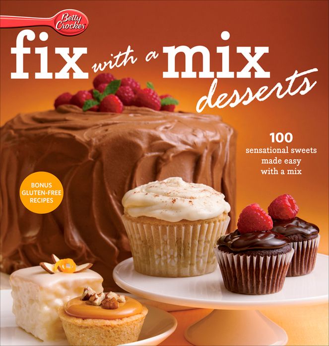 Betty Crocker Fix-with-a-Mix Desserts: 100 Sensational Sweets Made Easy with a Mix
