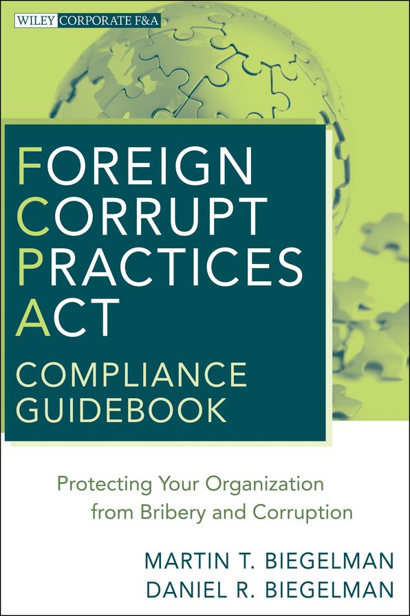 Foreign Corrupt Practices Act Compliance Guidebook: Protecting Your Organization from Bribery and Corruption