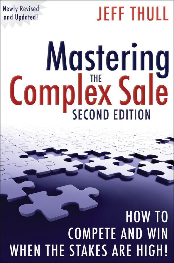 Mastering the Complex Sale: How to Compete and Win When the Stakes are High!