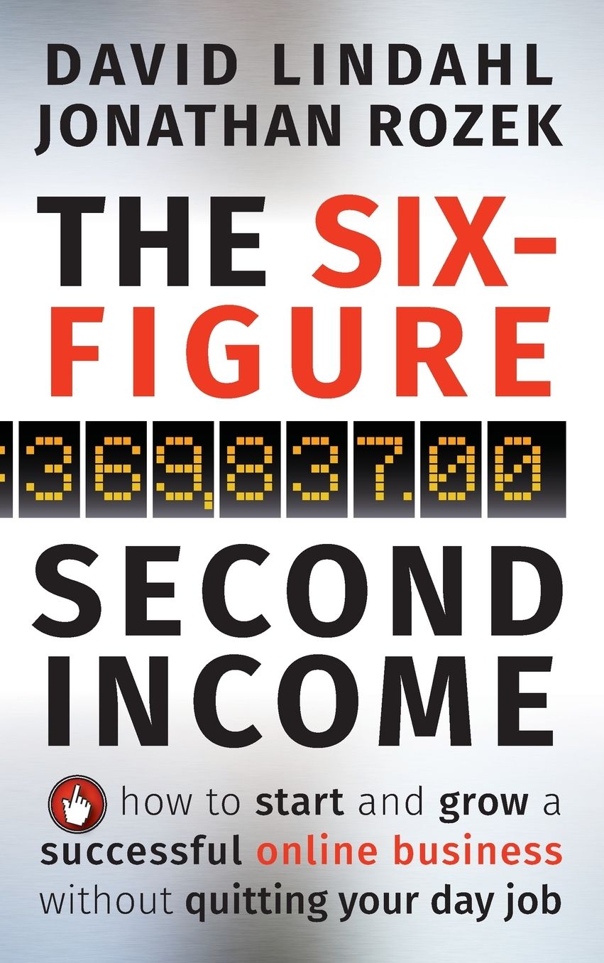 The Six-Figure Second Income: How To Start and Grow A Successful Online Business Without Quitting Your Day Job