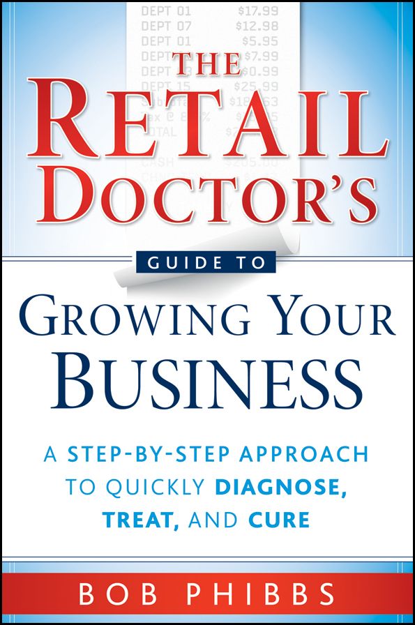The Retail Doctor's Guide to Growing Your Business: A Step-by-Step Approach to Quickly Diagnose, Treat, and Cure