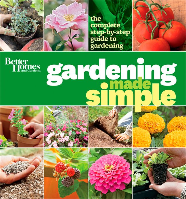 Better Homes and Gardens Gardening Made Simple: The Complete Step-by-Step Guide to Gardening