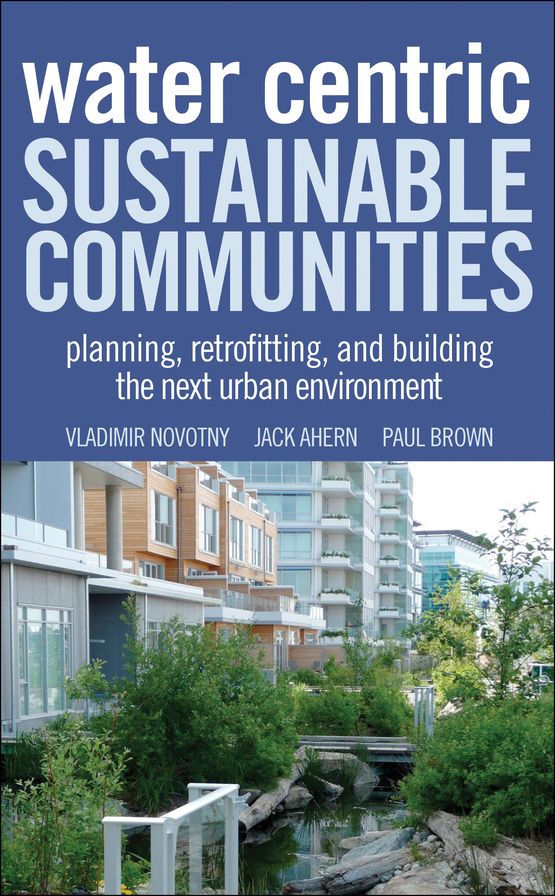 Water Centric Sustainable Communities: Planning, Retrofitting and Building the Next Urban Environment