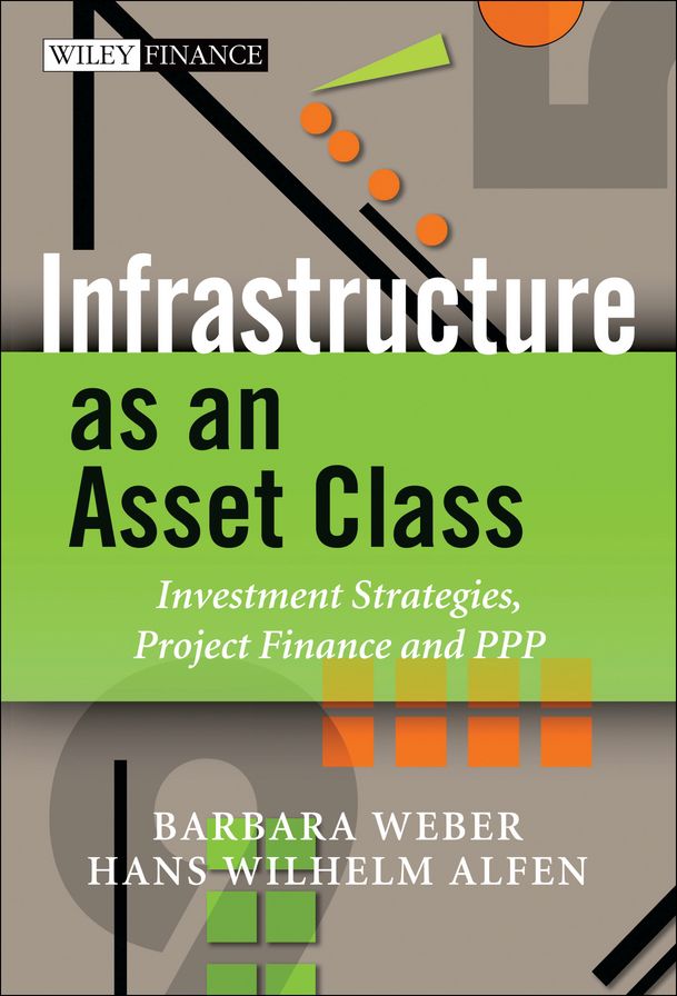 Infrastructure as an Asset Class: Investment Strategies, Project Finance and PPP