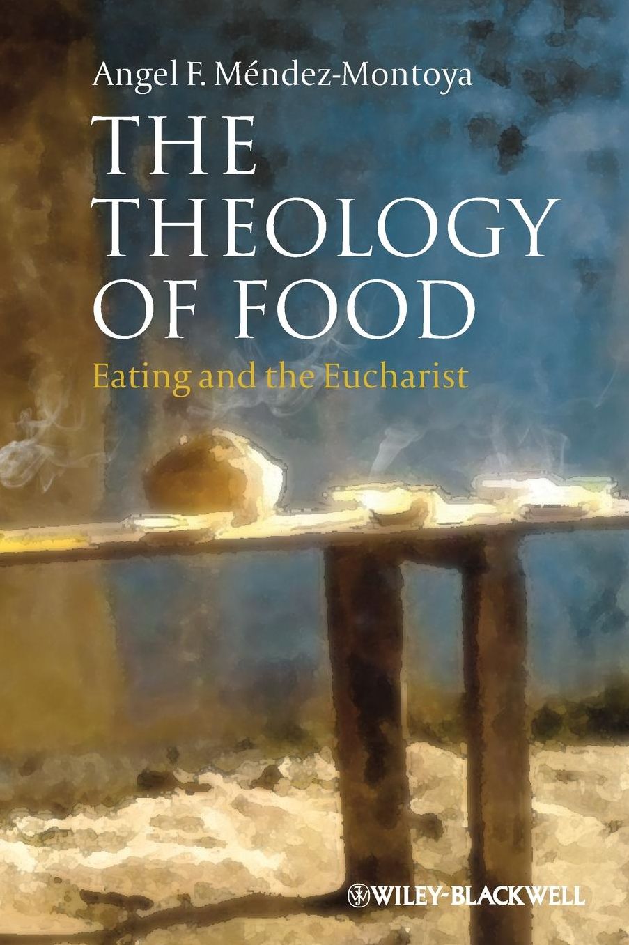 The Theology of Food: Eating and the Eucharist
