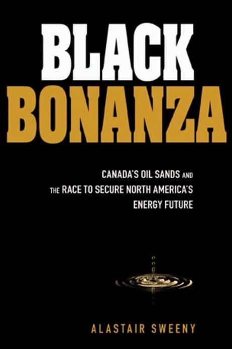 Black Bonanza: Canada's Oil Sands and the Race to Secure North America's Energy Future
