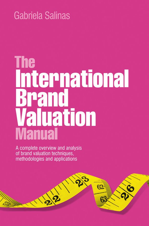 The International Brand Valuation Manual: A complete overview and analysis of brand valuation techniques, methodologies and applications