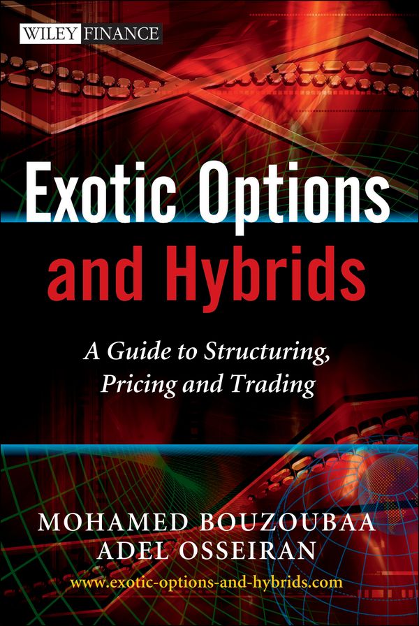 Exotic Options and Hybrids: A Guide to Structuring, Pricing and Trading