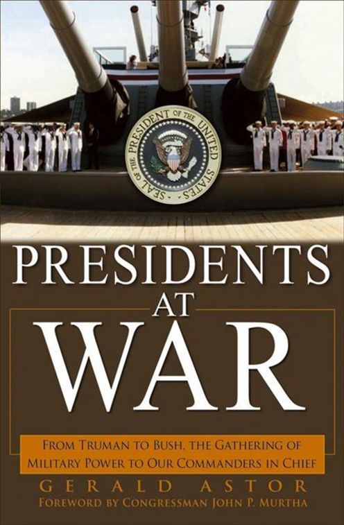 Presidents at War: From Truman to Bush, The Gathering of Military Powers To Our Commanders in Chief