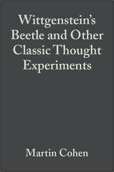 Wittgenstein's Beetle and Other Classic Thought Experiments