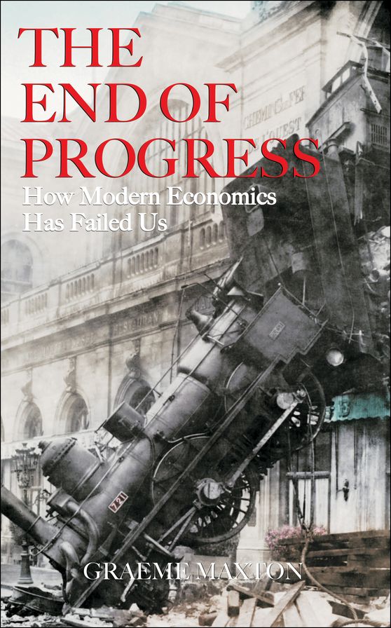 The End of Progress: How Modern Economics Has Failed Us