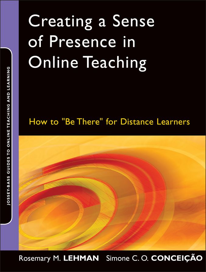 Creating a Sense of Presence in Online Teaching: How to "Be There" for Distance Learners