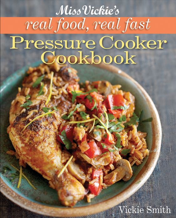 Miss Vickie's Real Food Real Fast Pressure Cooker Cookbook