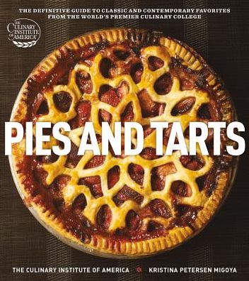 Pies and Tarts : The Definitive Guide to Classic and Contemporary Favorites from the World's Premier Culinary College