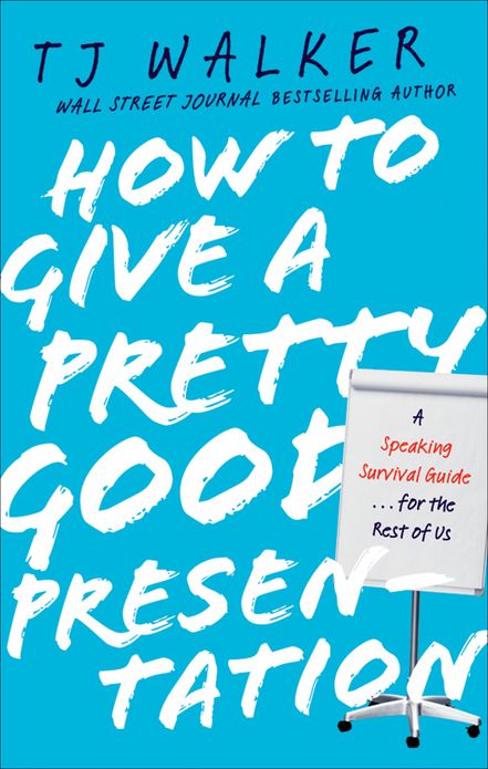 How to Give a Pretty Good Presentation: A Speaking Survival Guide for the Rest of Us