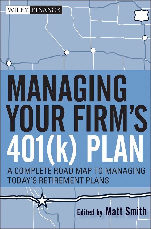 Managing Your Firm's 401(k) Plan: A Complete Roadmap to Managing Today's Retirement Plans