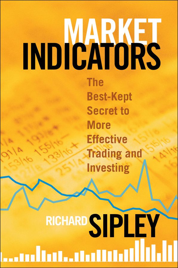 Market Indicators: The Best-Kept Secret to More Effective Trading and Investing