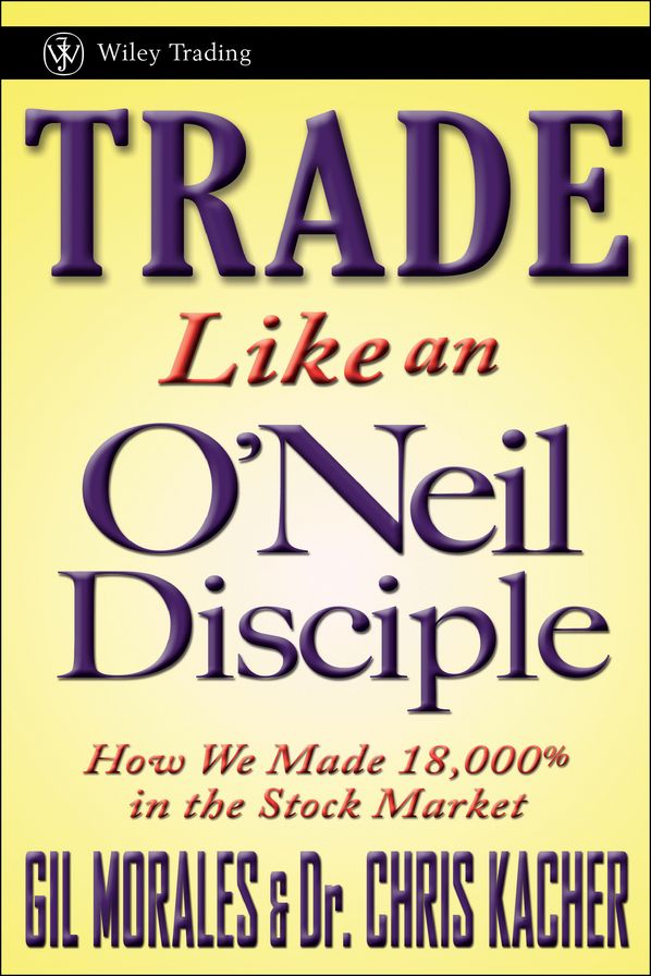 Trade Like an O'Neil Disciple: How We Made Over 18,000% in the Stock Market