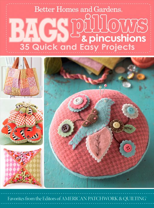Bags, Pillows, and Pincushions: 35 Quick and Easy Projects