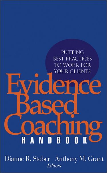 Evidence Based Coaching Handbook: Putting Best Practices to Work for Your Clients
