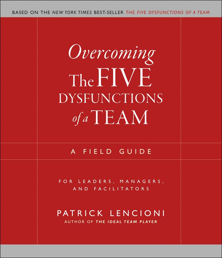 Overcoming the Five Dysfunctions of a Team: A Field Guide for Leaders, Managers, and Facilitators