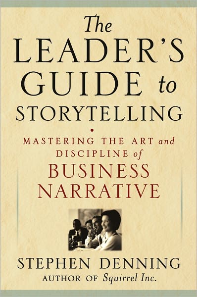 The Leader's Guide to Storytelling: Mastering the Art and Discipline of Business Narrative