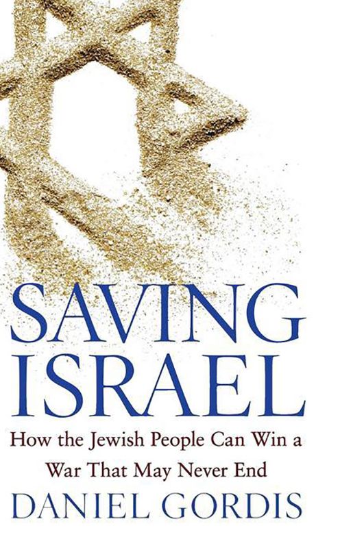 Saving Israel: How the Jewish People Can Win a War That May Never End
