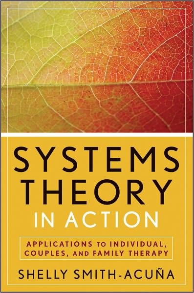 Systems Theory in Action: Applications to Individual, Couple, and Family Therapy