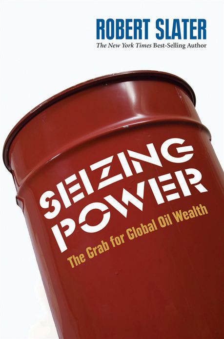 Seizing Power: The Grab for Global Oil Wealth