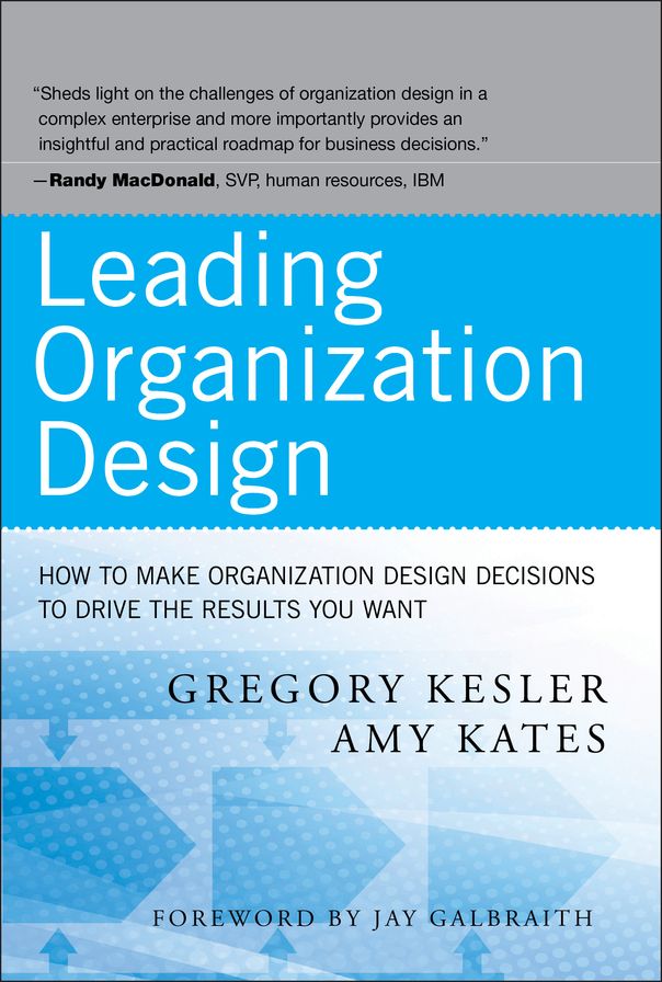 Leading Organization Design: How to Make Organization Design Decisions to Drive the Results You Want