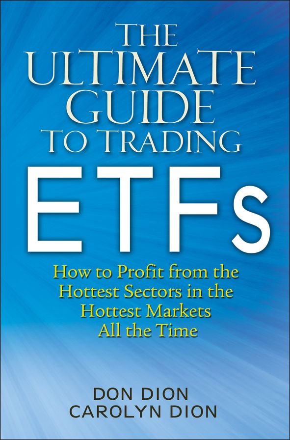 The Ultimate Guide to Trading ETFs: How To Profit from the Hottest Sectors in the Hottest Markets All the Time