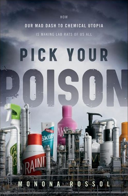 Pick Your Poison: How Our Mad Dash to Chemical Utopia is Making Lab Rats of Us All