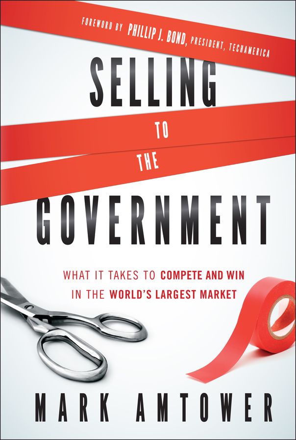 Selling to the Government: What It Takes to Compete and Win in the World's Largest Market