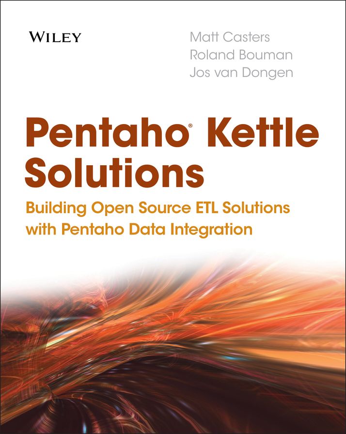 Pentaho Kettle Solutions: Building Open Source ETL Solutions with Pentaho Data Integration